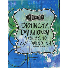 Dylusions by Dyan Reaveley - Distinctly Dylusional - A Guide to Art Journaling